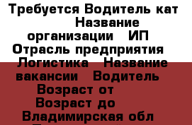 Требуется Водитель кат. BC › Название организации ­ ИП › Отрасль предприятия ­ Логистика › Название вакансии ­ Водитель › Возраст от ­ 30 › Возраст до ­ 45 - Владимирская обл., Петушинский р-н, Покров г. Работа » Вакансии   . Владимирская обл.